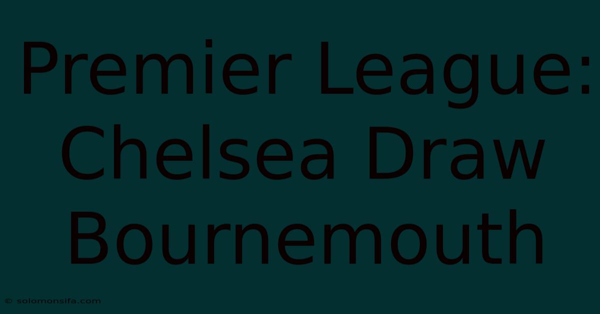 Premier League: Chelsea Draw Bournemouth