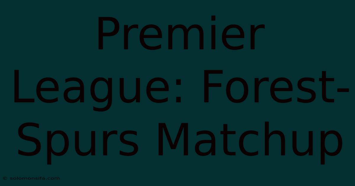 Premier League: Forest-Spurs Matchup