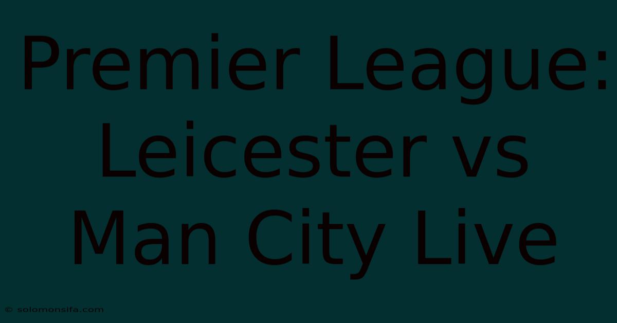 Premier League: Leicester Vs Man City Live