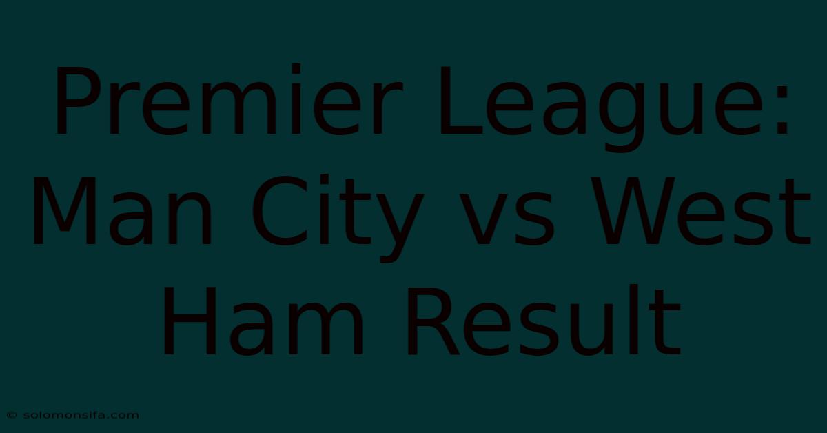 Premier League: Man City Vs West Ham Result