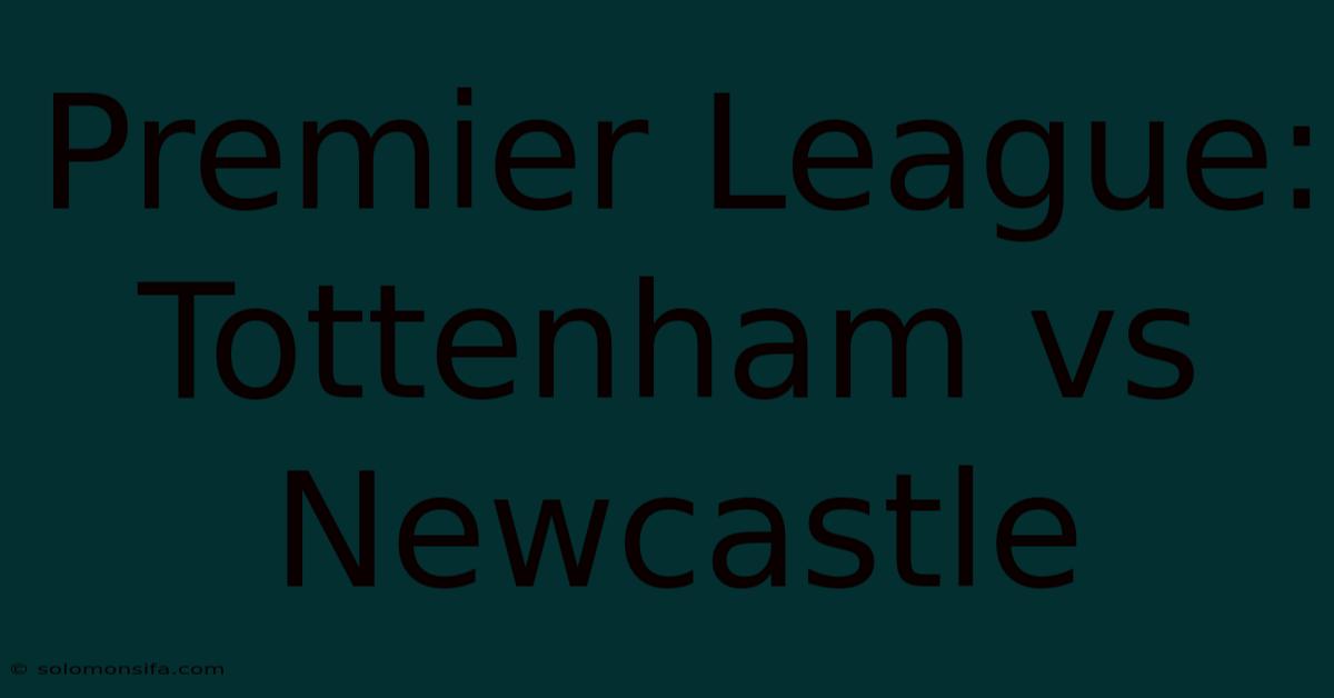 Premier League: Tottenham Vs Newcastle