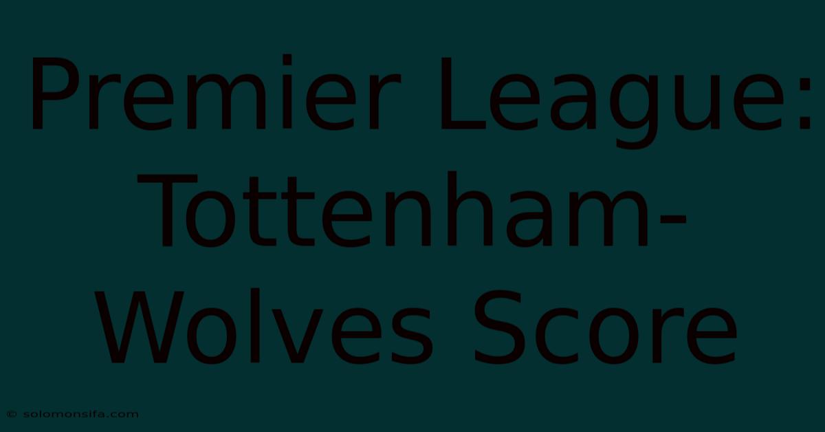 Premier League: Tottenham-Wolves Score