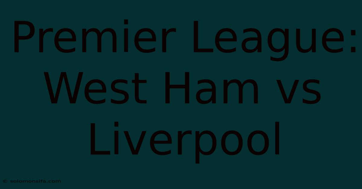 Premier League: West Ham Vs Liverpool