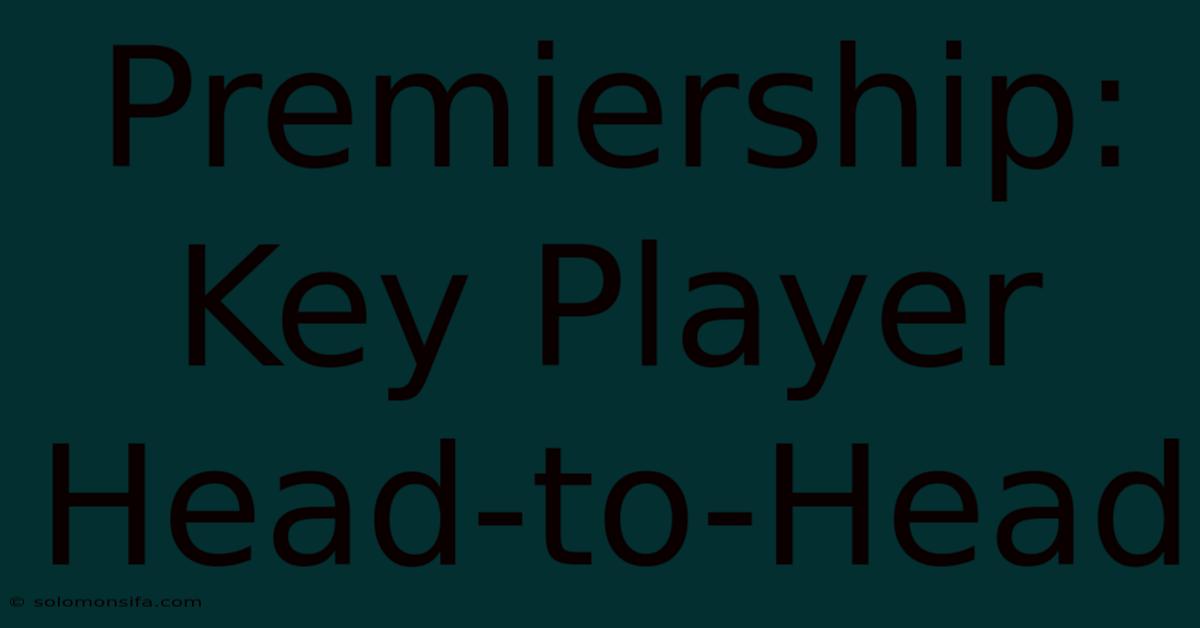 Premiership: Key Player Head-to-Head