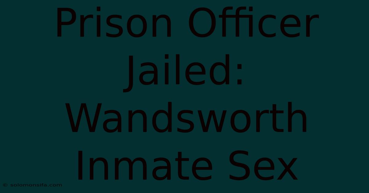 Prison Officer Jailed: Wandsworth Inmate Sex