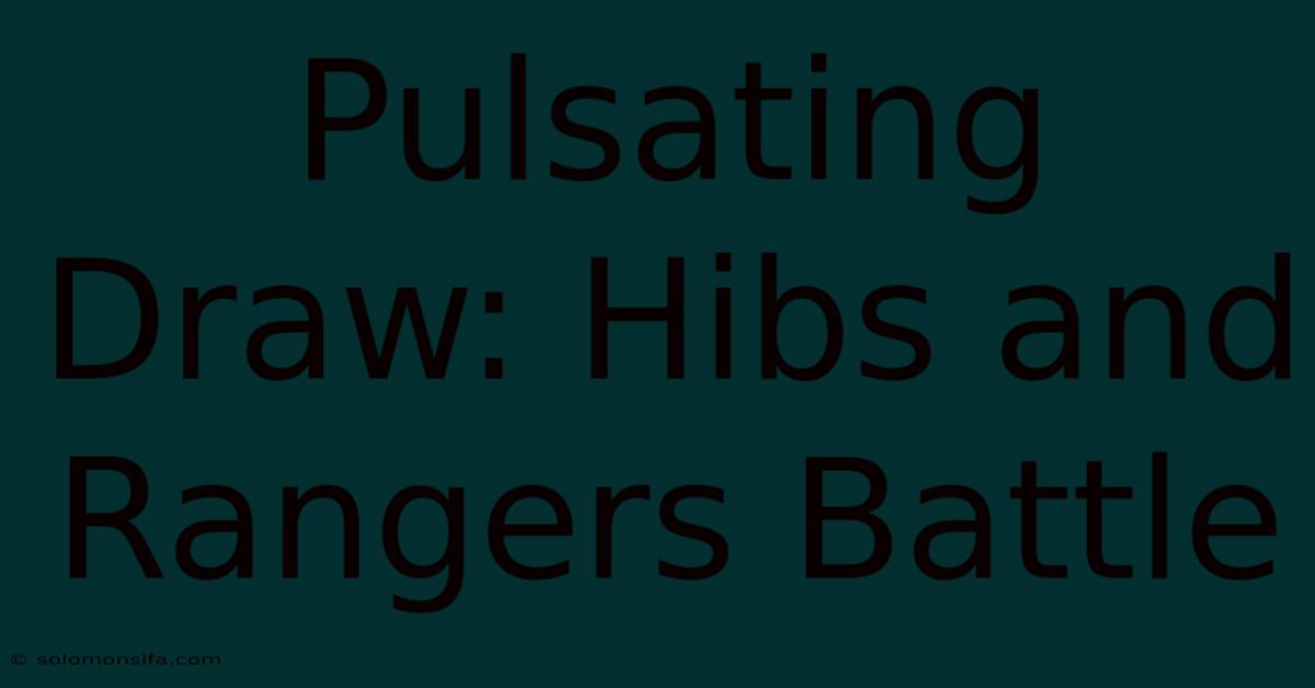 Pulsating Draw: Hibs And Rangers Battle