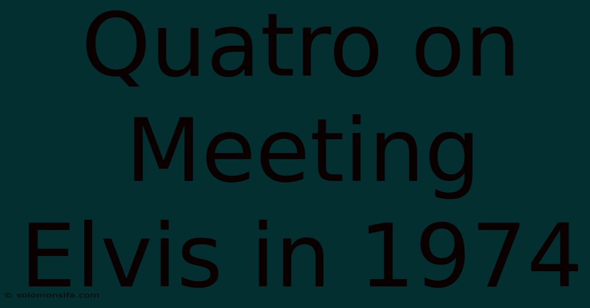 Quatro On Meeting Elvis In 1974