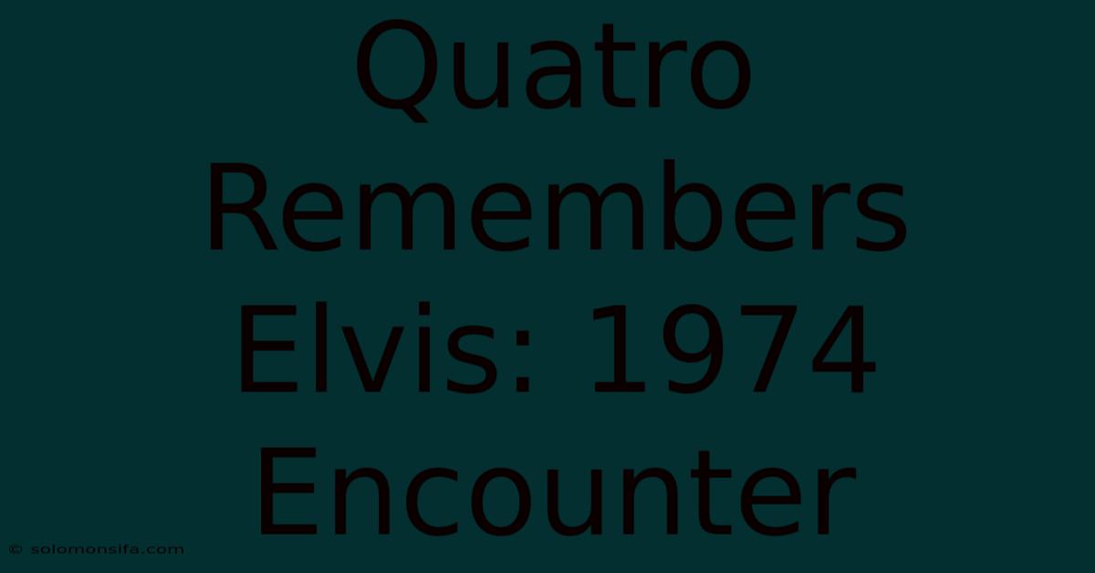 Quatro Remembers Elvis: 1974 Encounter