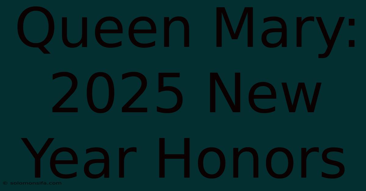 Queen Mary: 2025 New Year Honors