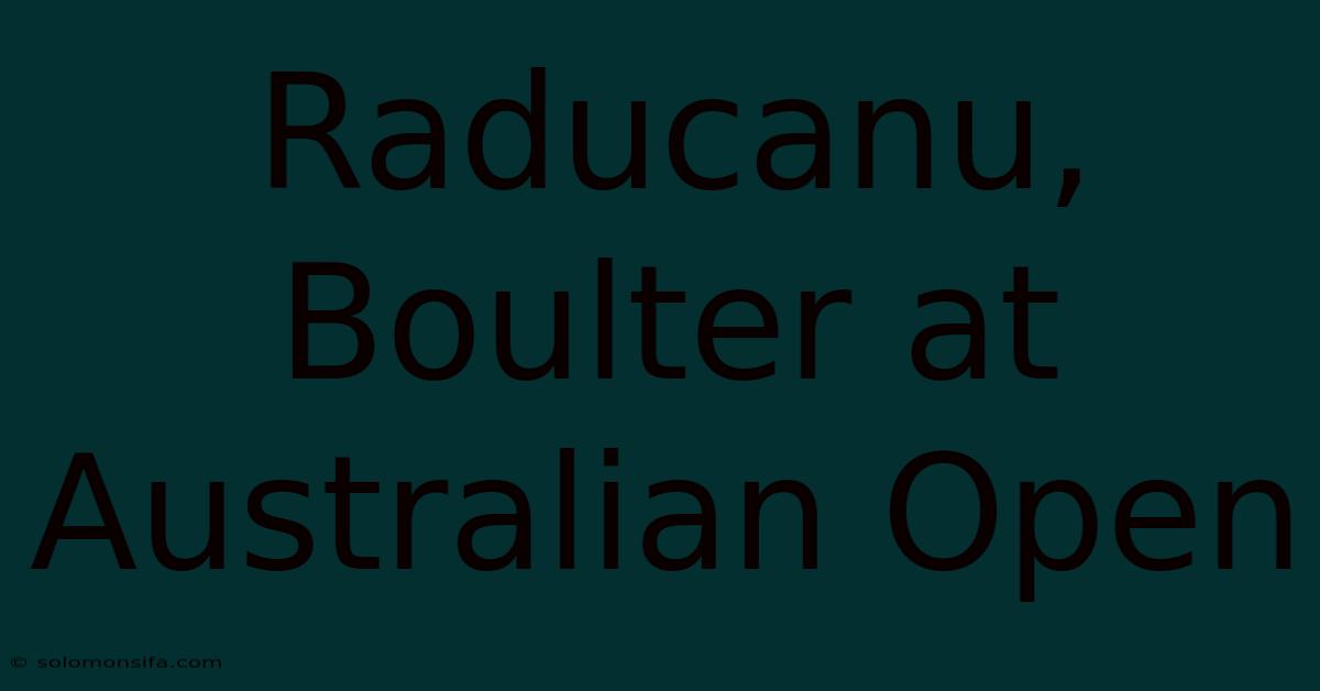 Raducanu, Boulter At Australian Open