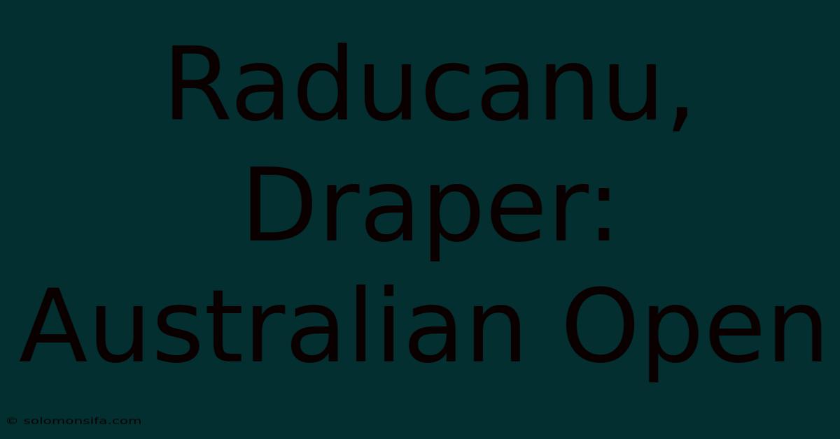 Raducanu, Draper: Australian Open