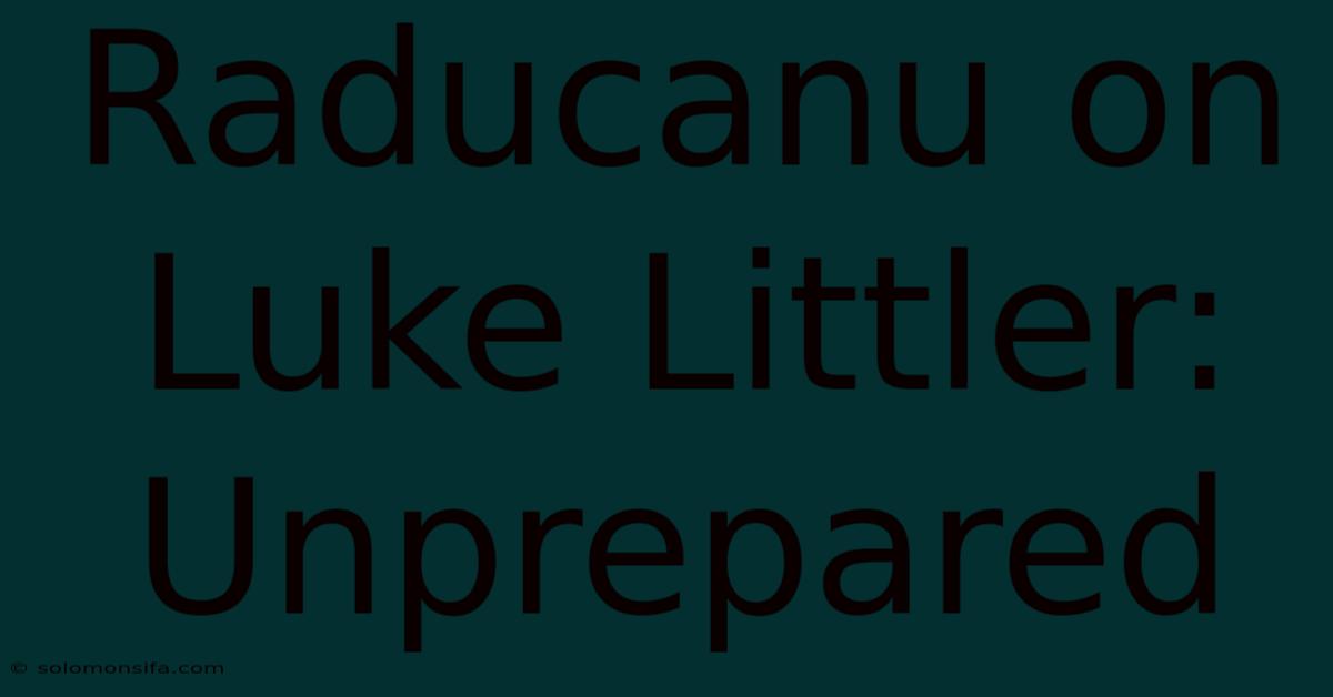 Raducanu On Luke Littler: Unprepared