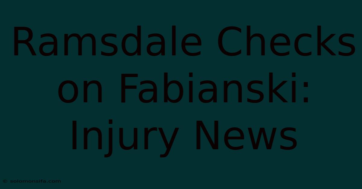 Ramsdale Checks On Fabianski: Injury News