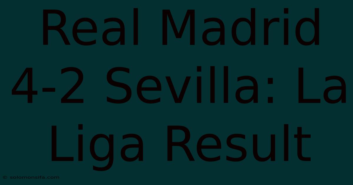 Real Madrid 4-2 Sevilla: La Liga Result