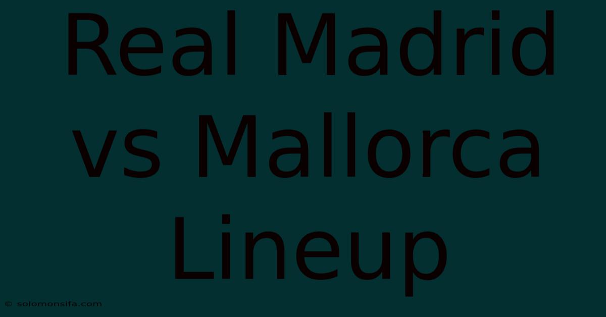 Real Madrid Vs Mallorca Lineup