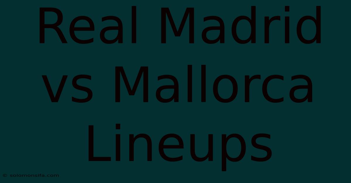 Real Madrid Vs Mallorca Lineups