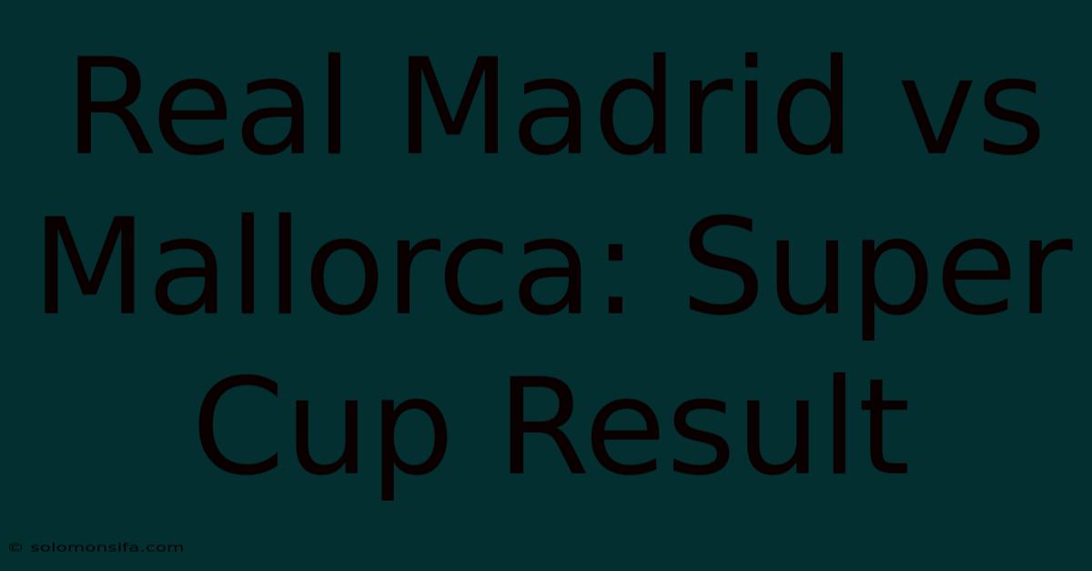 Real Madrid Vs Mallorca: Super Cup Result