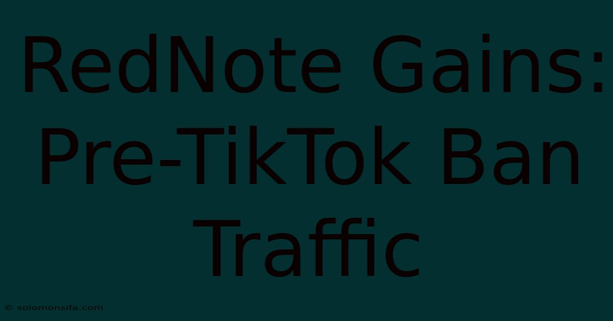 RedNote Gains: Pre-TikTok Ban Traffic