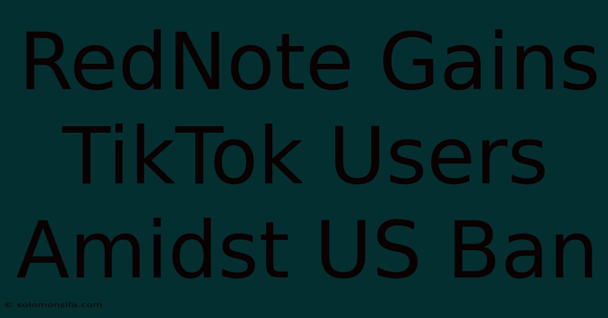 RedNote Gains TikTok Users Amidst US Ban