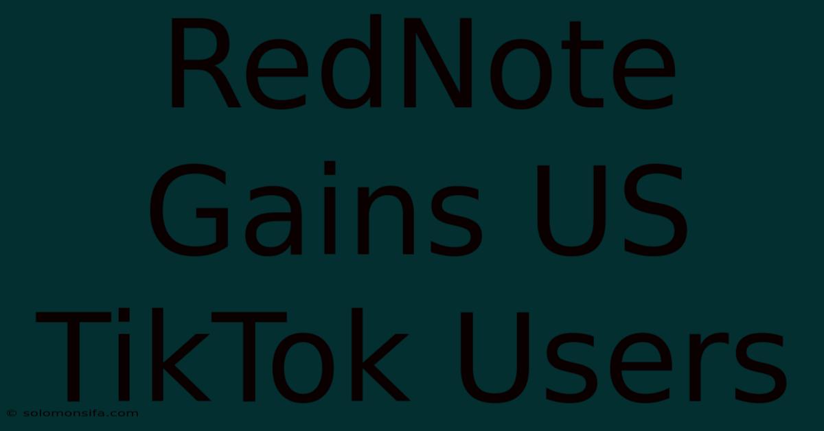 RedNote Gains US TikTok Users