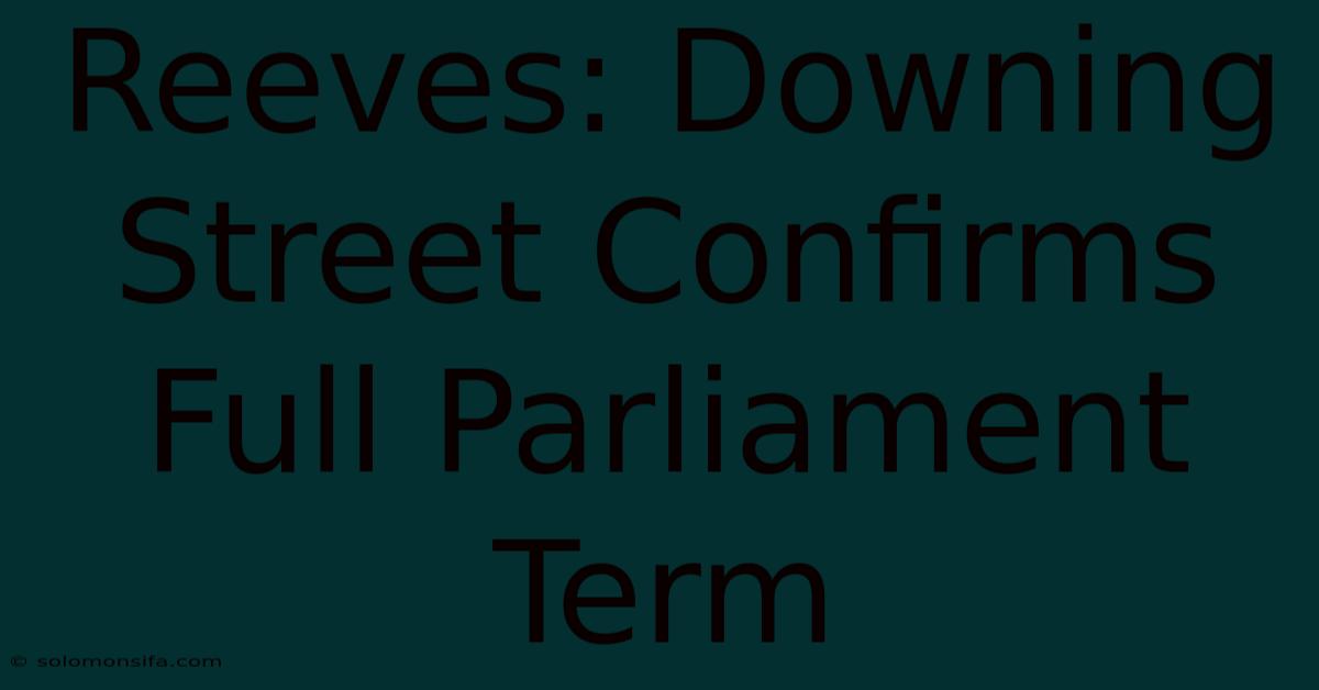 Reeves: Downing Street Confirms Full Parliament Term