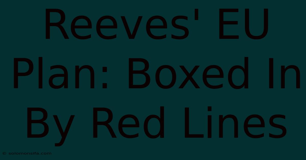 Reeves' EU Plan: Boxed In By Red Lines