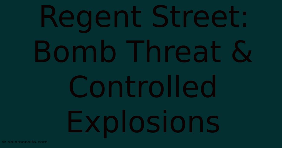 Regent Street: Bomb Threat & Controlled Explosions