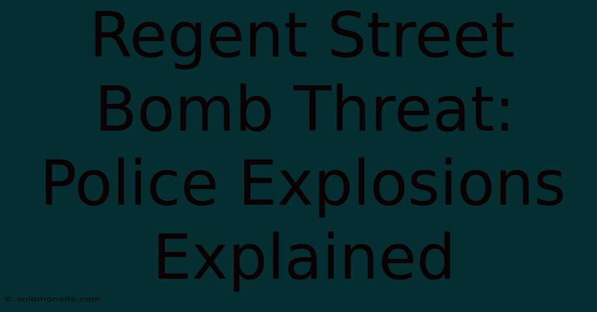 Regent Street Bomb Threat: Police Explosions Explained