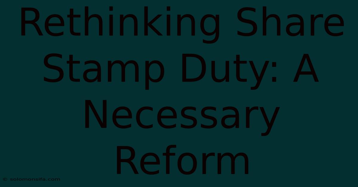 Rethinking Share Stamp Duty: A Necessary Reform