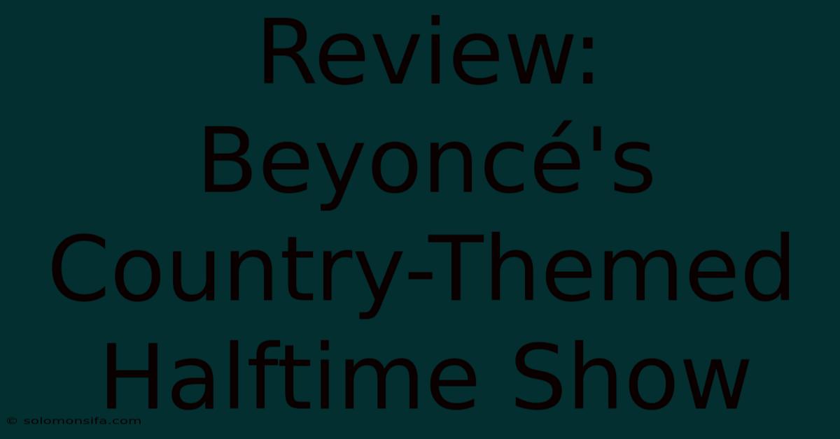 Review: Beyoncé's Country-Themed Halftime Show