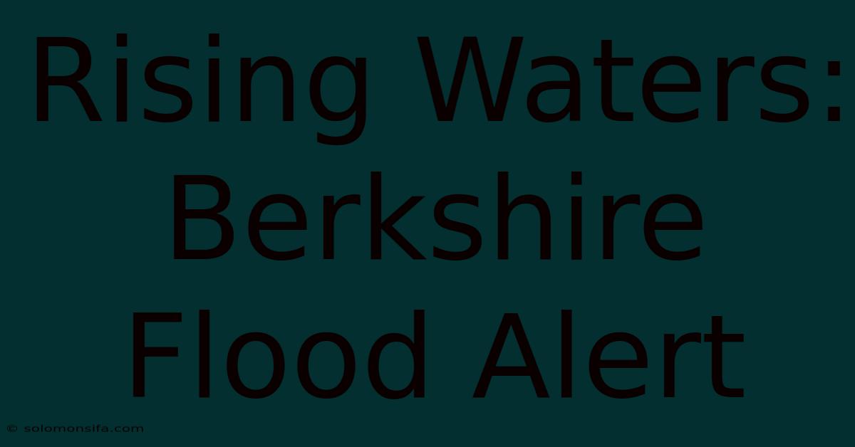 Rising Waters: Berkshire Flood Alert