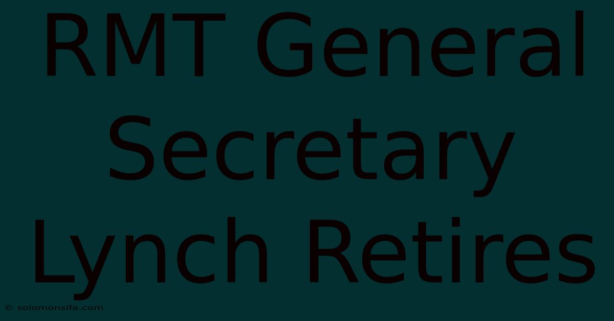 RMT General Secretary Lynch Retires