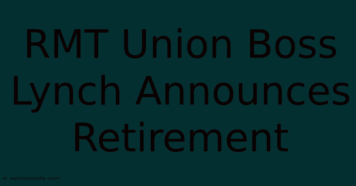 RMT Union Boss Lynch Announces Retirement