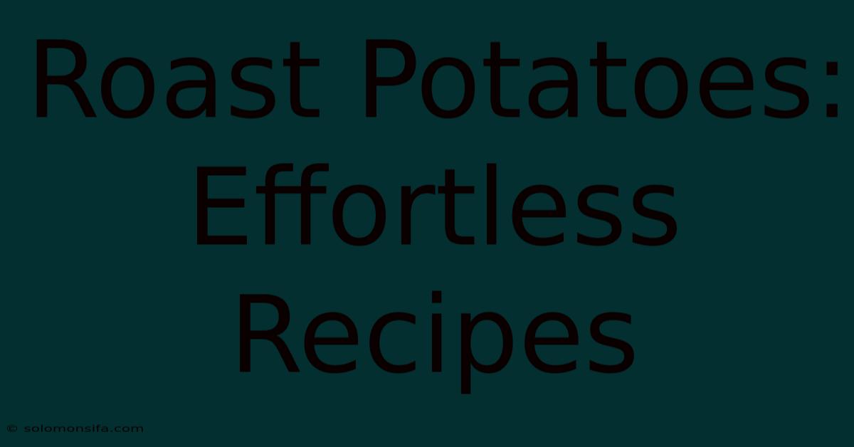 Roast Potatoes: Effortless Recipes