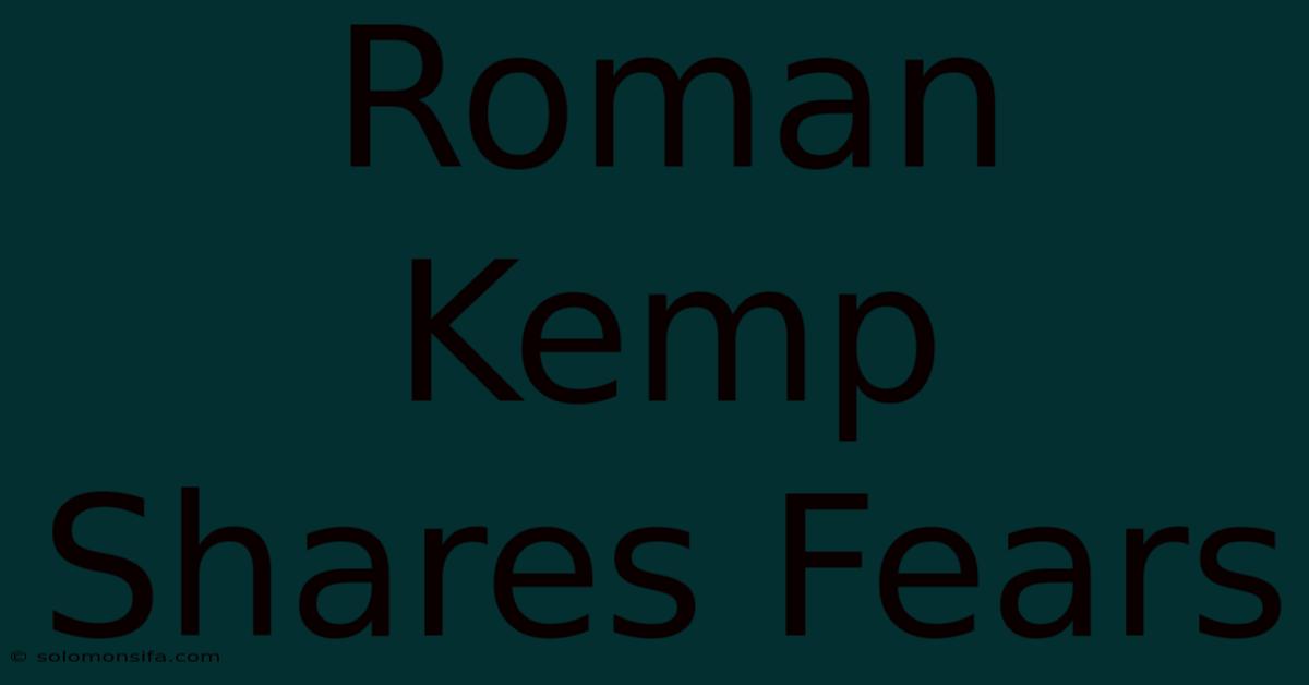 Roman Kemp Shares Fears