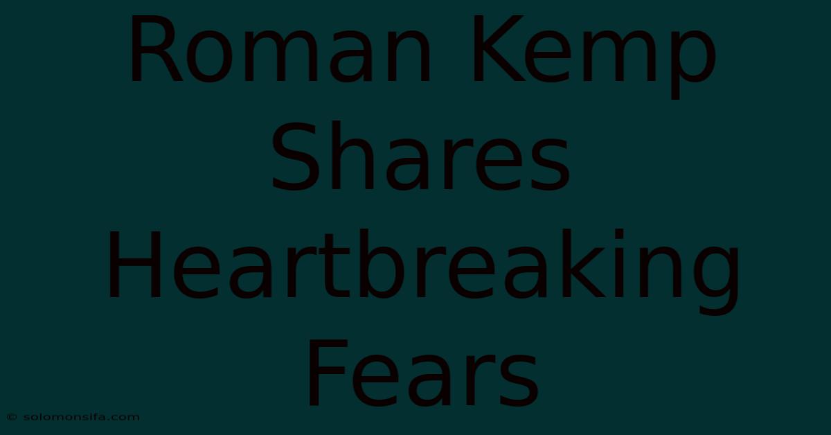 Roman Kemp Shares Heartbreaking Fears