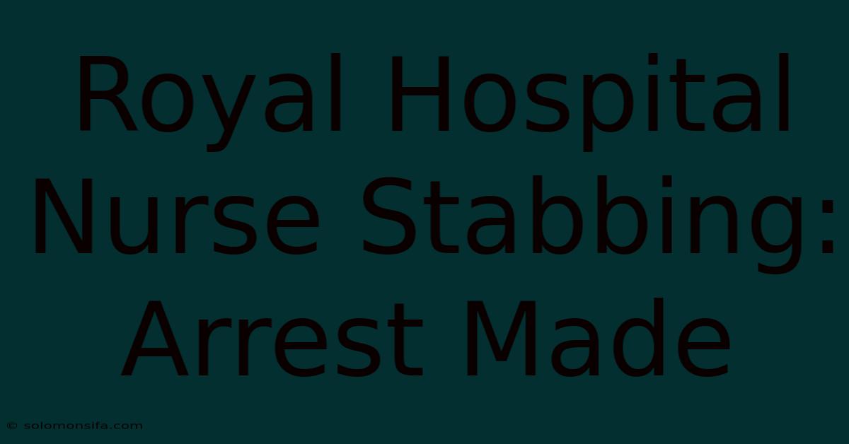 Royal Hospital Nurse Stabbing: Arrest Made