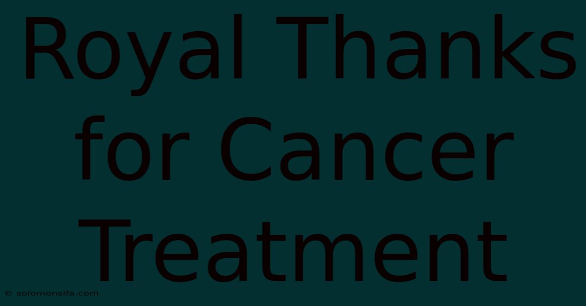 Royal Thanks For Cancer Treatment