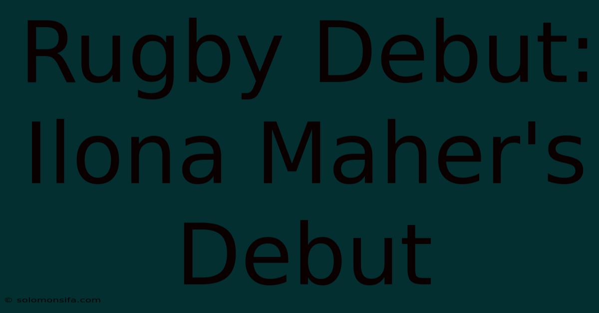 Rugby Debut: Ilona Maher's Debut