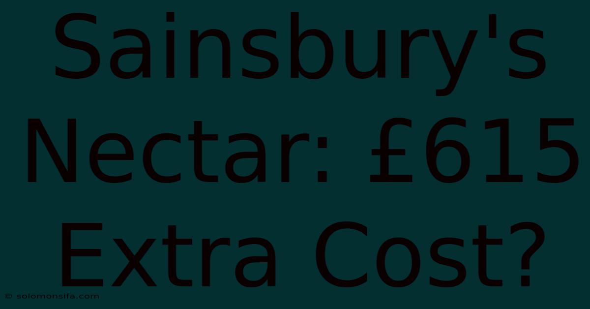 Sainsbury's Nectar: £615 Extra Cost?