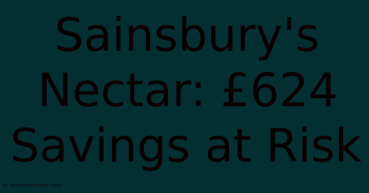 Sainsbury's Nectar: £624 Savings At Risk