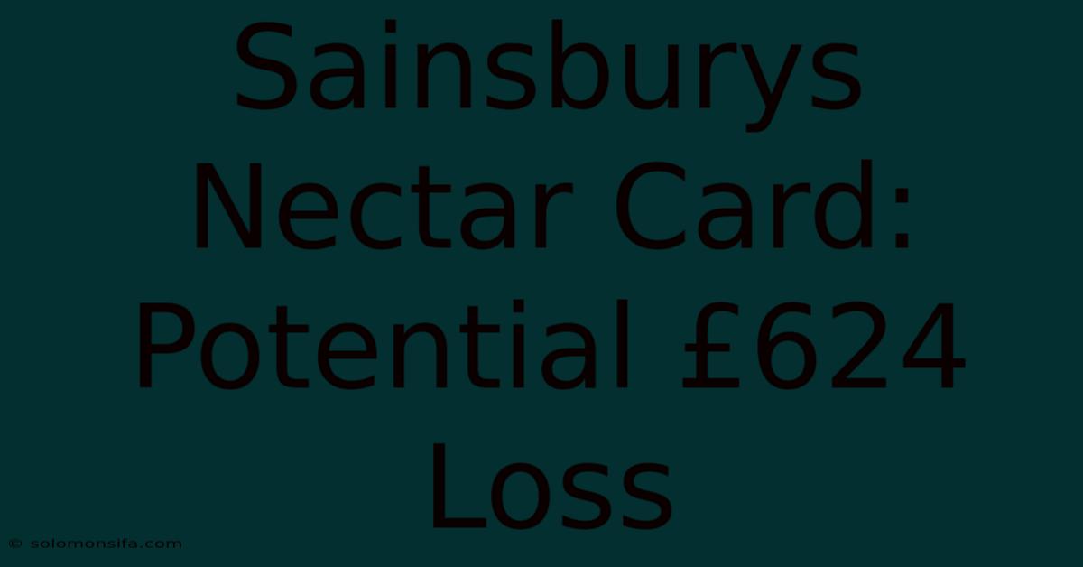 Sainsburys Nectar Card: Potential £624 Loss