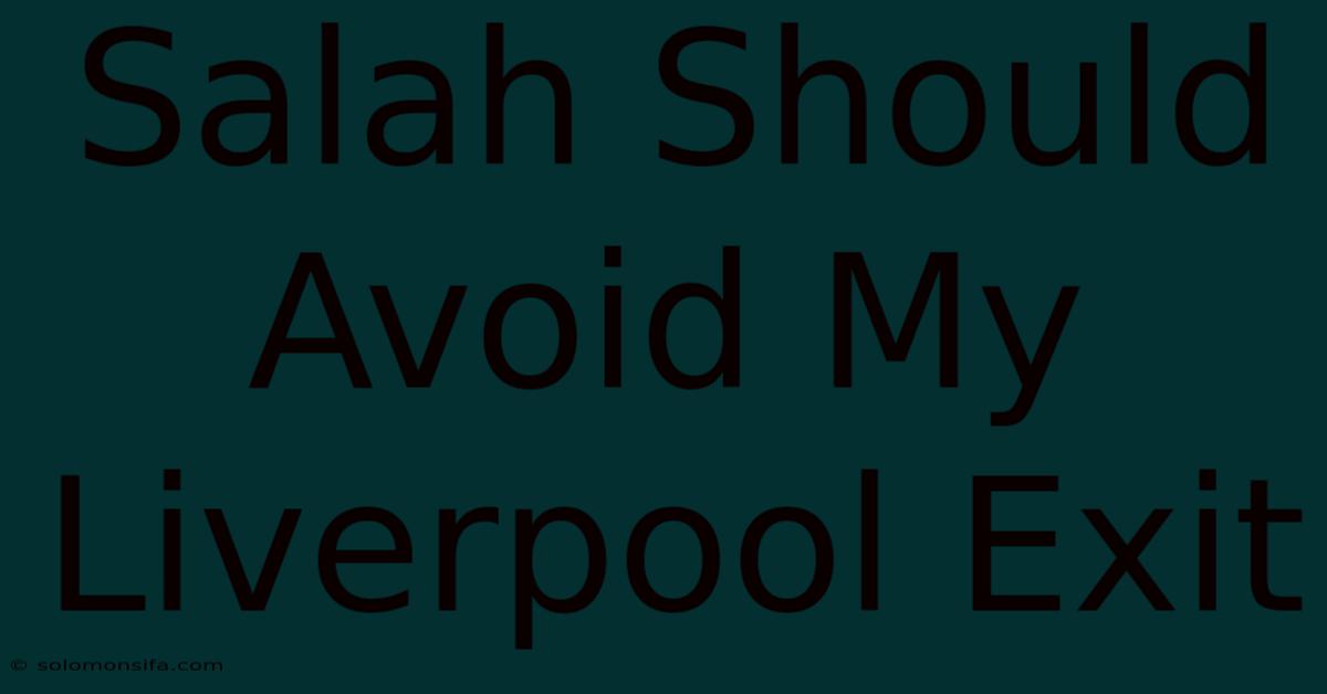 Salah Should Avoid My Liverpool Exit