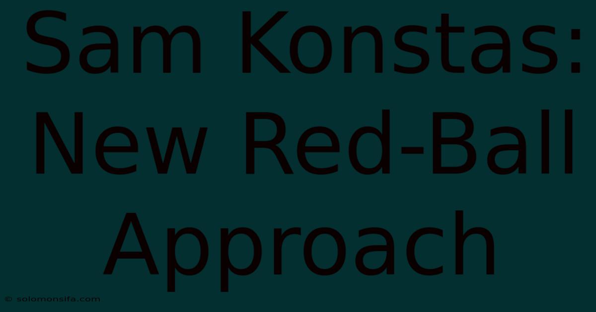 Sam Konstas: New Red-Ball Approach