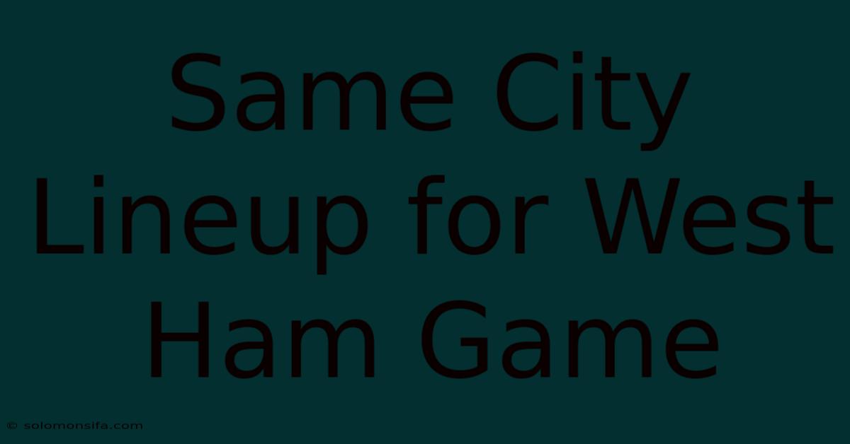 Same City Lineup For West Ham Game