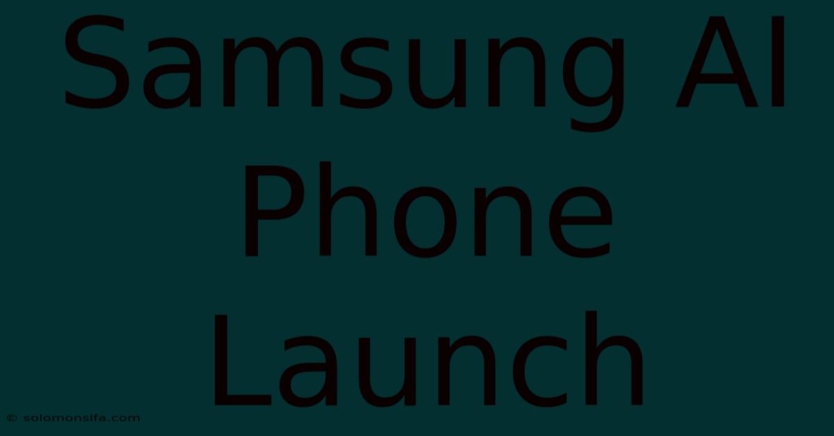 Samsung AI Phone Launch