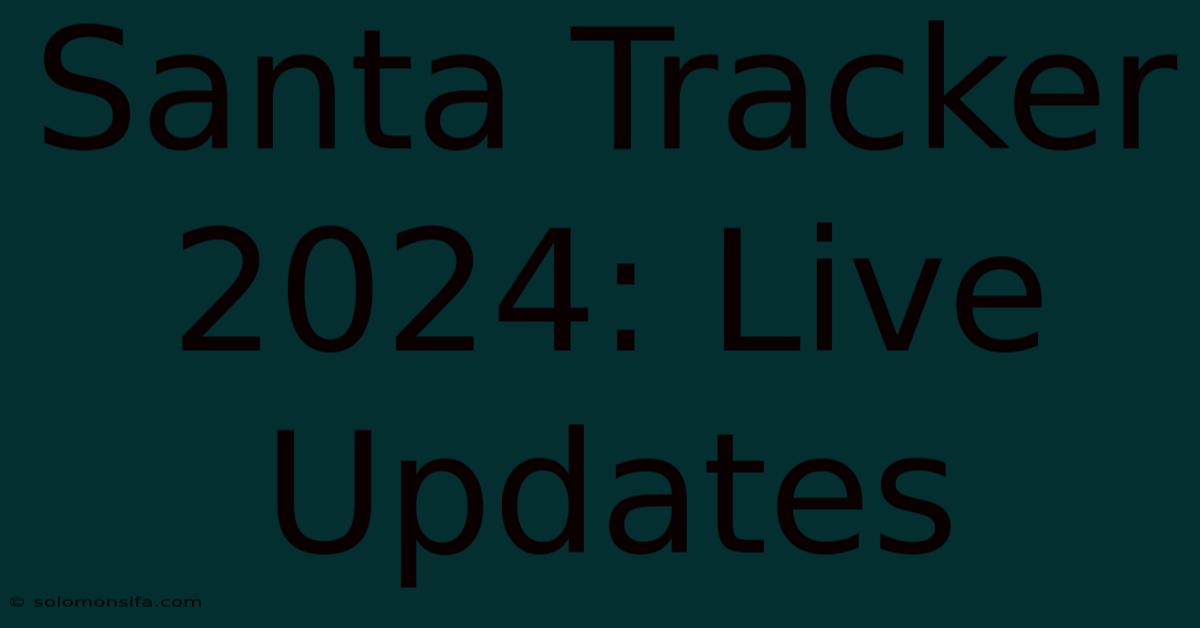 Santa Tracker 2024: Live Updates