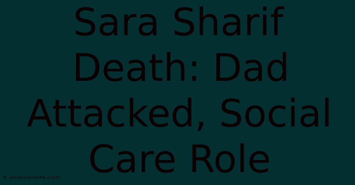 Sara Sharif Death: Dad Attacked, Social Care Role