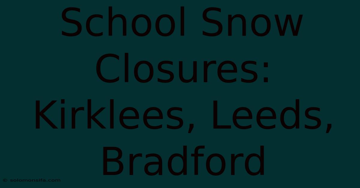 School Snow Closures: Kirklees, Leeds, Bradford