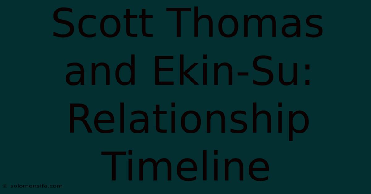 Scott Thomas And Ekin-Su: Relationship Timeline